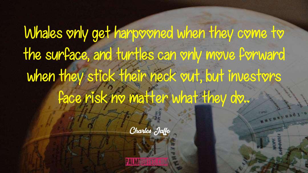 Charles Jaffe Quotes: Whales only get harpooned when