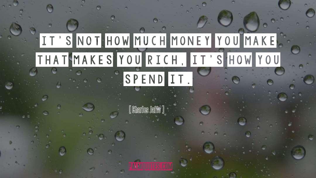 Charles Jaffe Quotes: It's not how much money