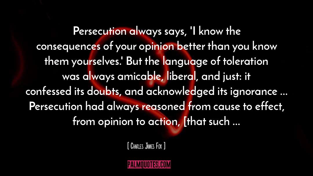 Charles James Fox Quotes: Persecution always says, 'I know