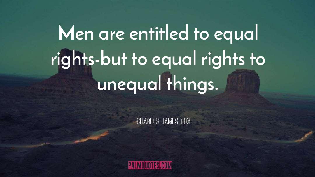 Charles James Fox Quotes: Men are entitled to equal