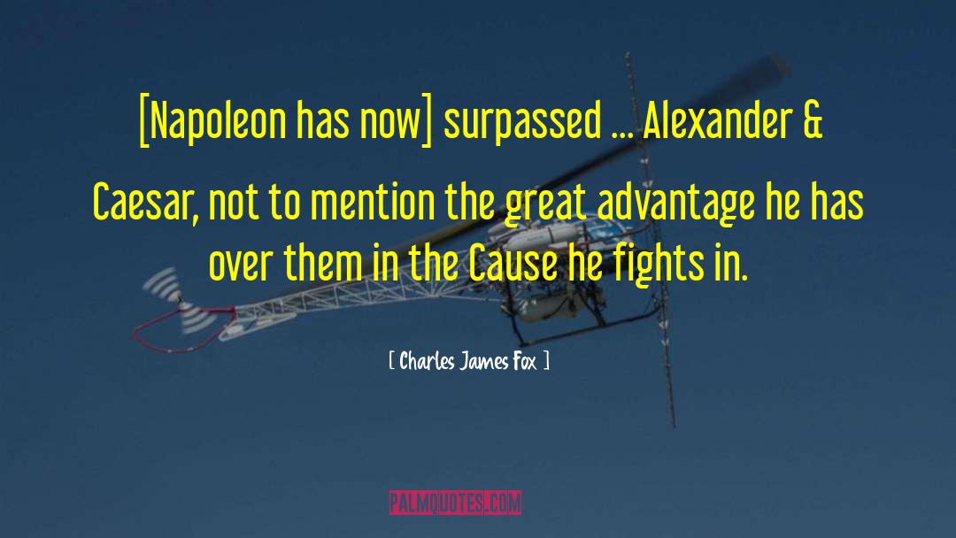 Charles James Fox Quotes: [Napoleon has now] surpassed ...