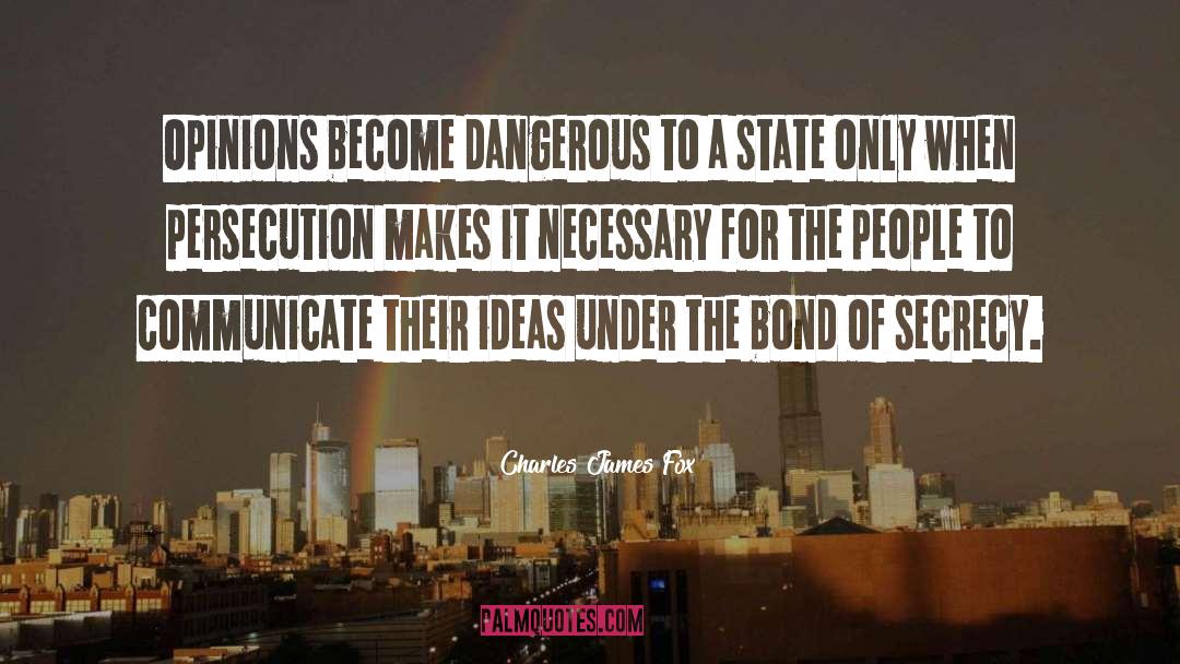 Charles James Fox Quotes: Opinions become dangerous to a