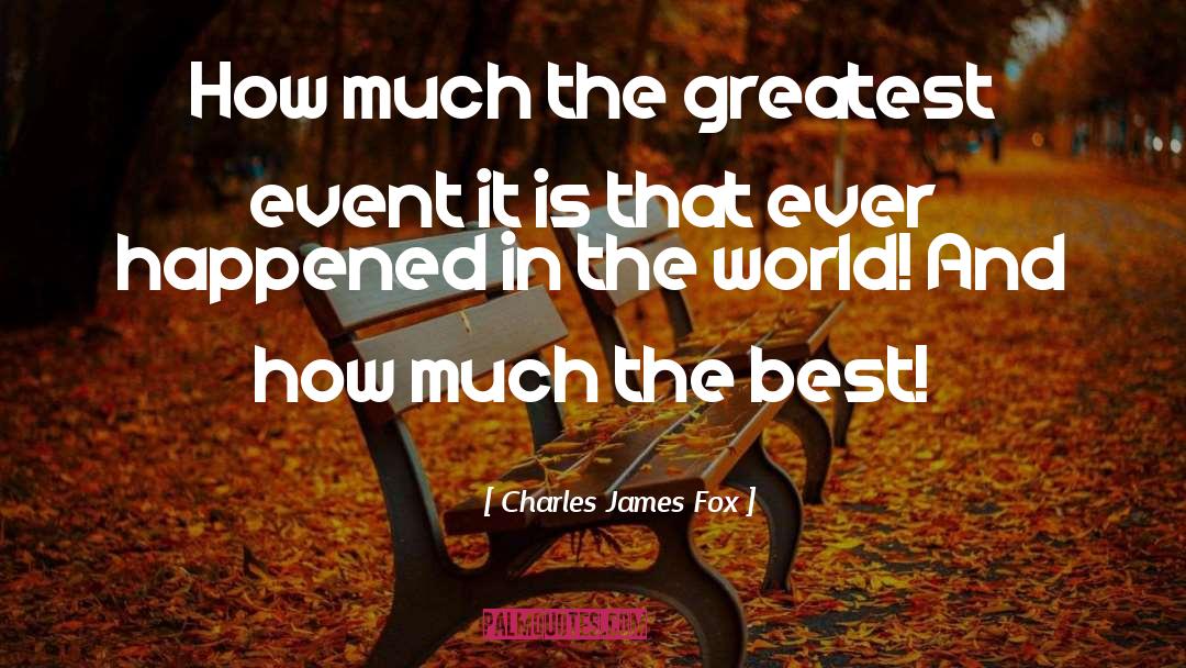 Charles James Fox Quotes: How much the greatest event