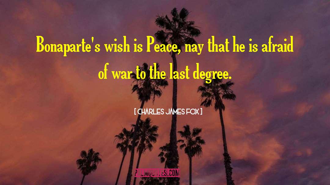 Charles James Fox Quotes: Bonaparte's wish is Peace, nay