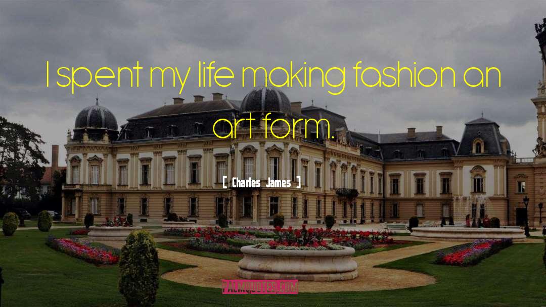 Charles James Quotes: I spent my life making