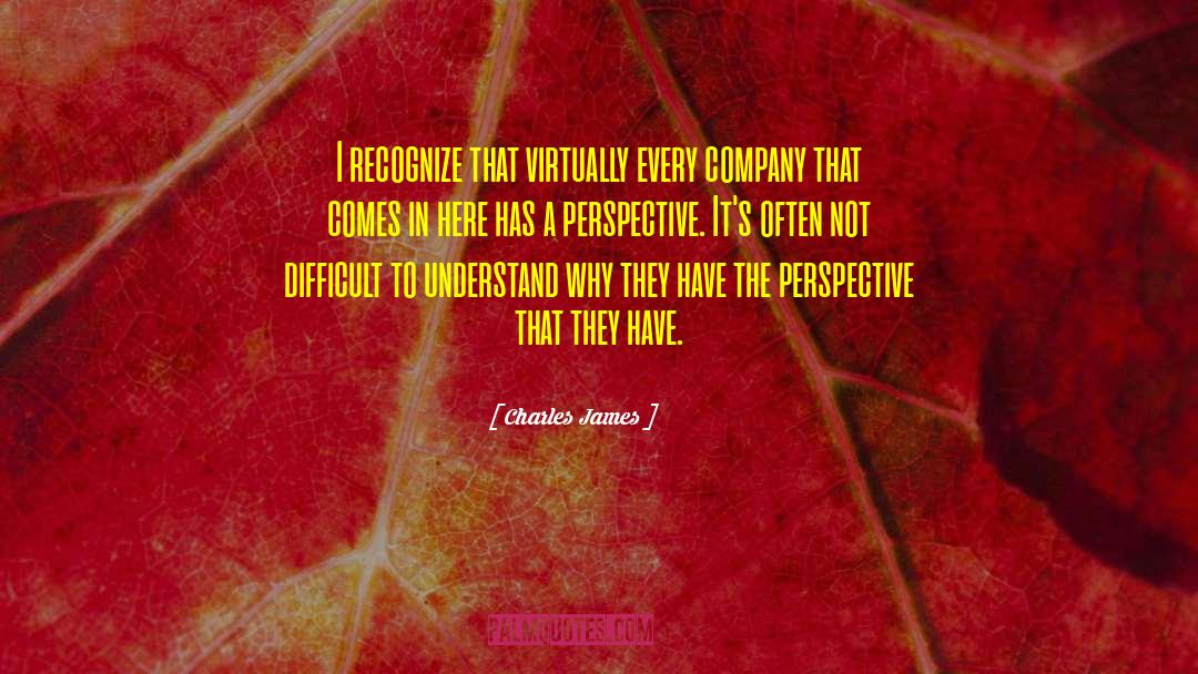 Charles James Quotes: I recognize that virtually every