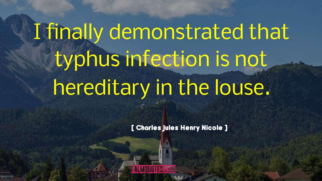 Charles Jules Henry Nicole Quotes: I finally demonstrated that typhus