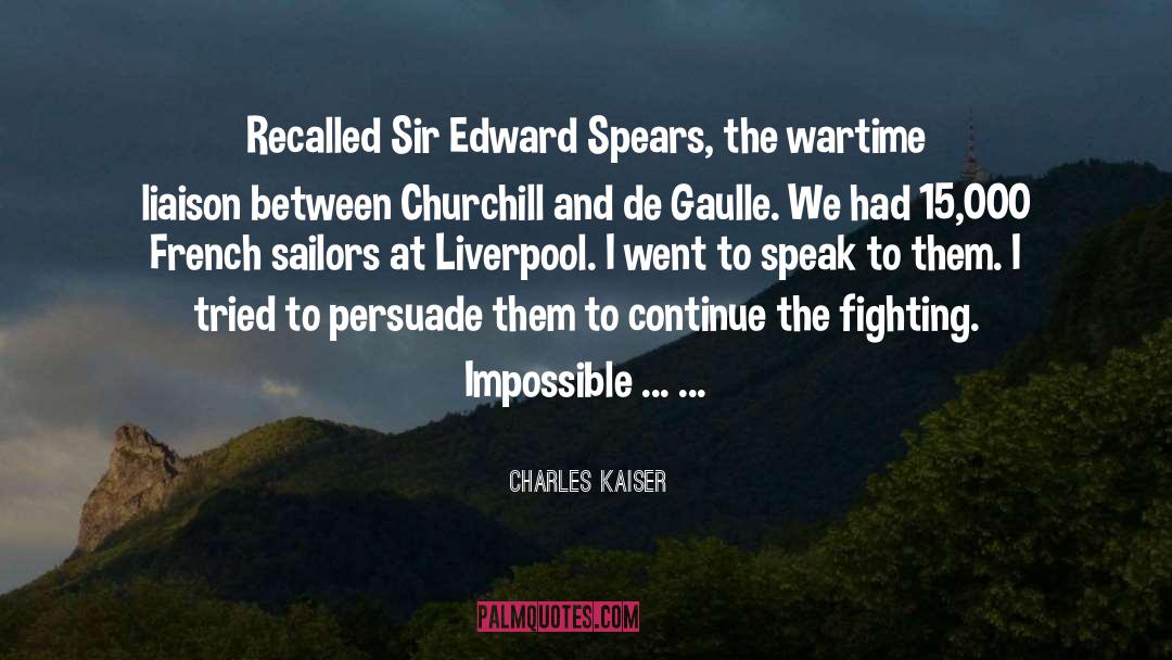 Charles Kaiser Quotes: Recalled Sir Edward Spears, the