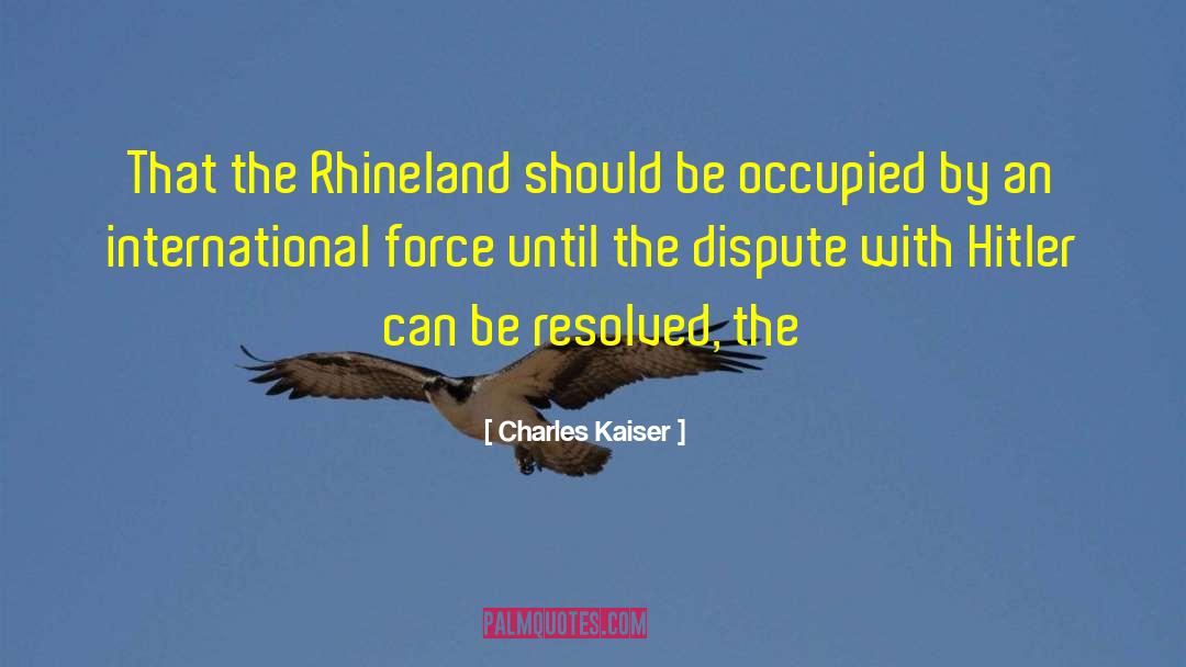 Charles Kaiser Quotes: That the Rhineland should be