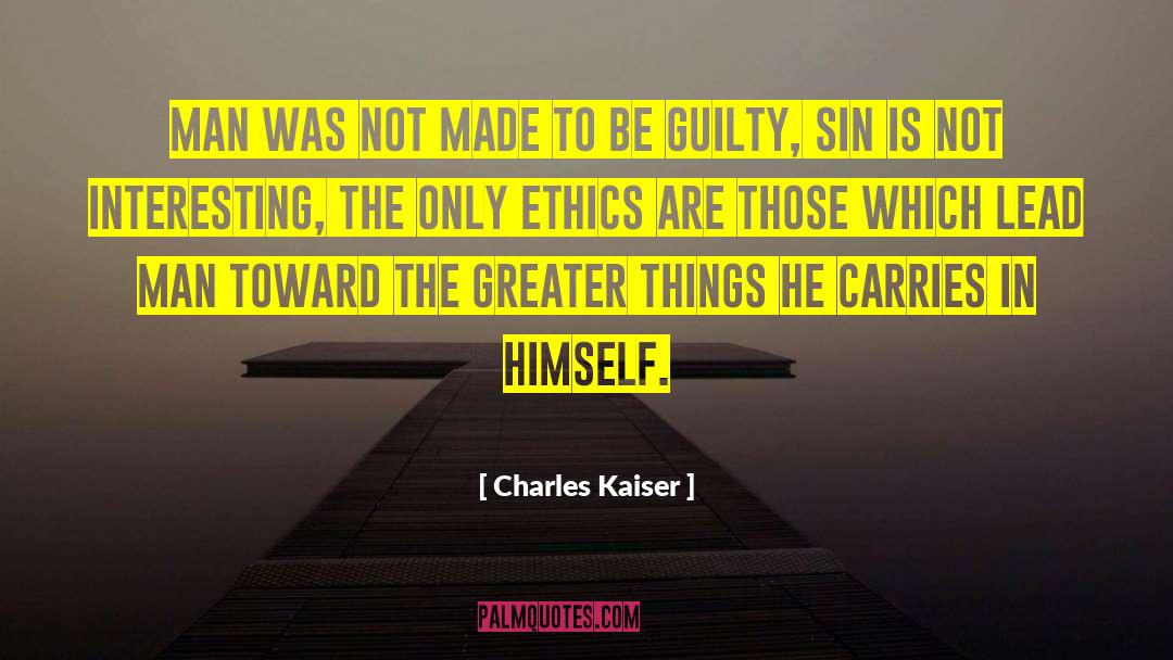 Charles Kaiser Quotes: Man was not made to