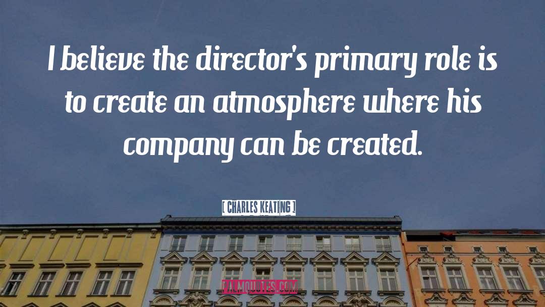 Charles Keating Quotes: I believe the director's primary