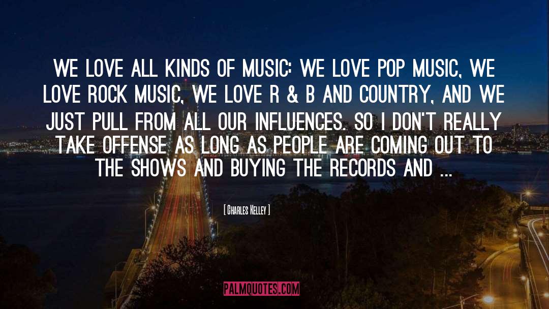 Charles Kelley Quotes: We love all kinds of