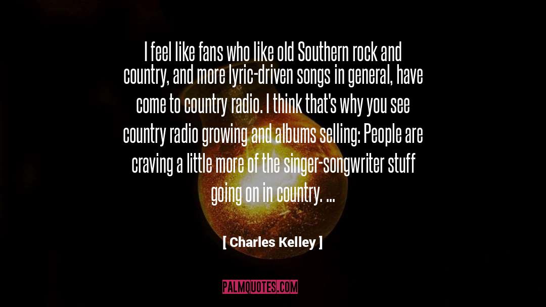 Charles Kelley Quotes: I feel like fans who