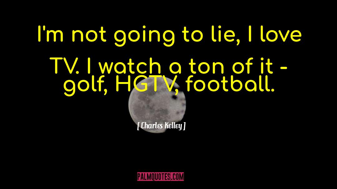 Charles Kelley Quotes: I'm not going to lie,