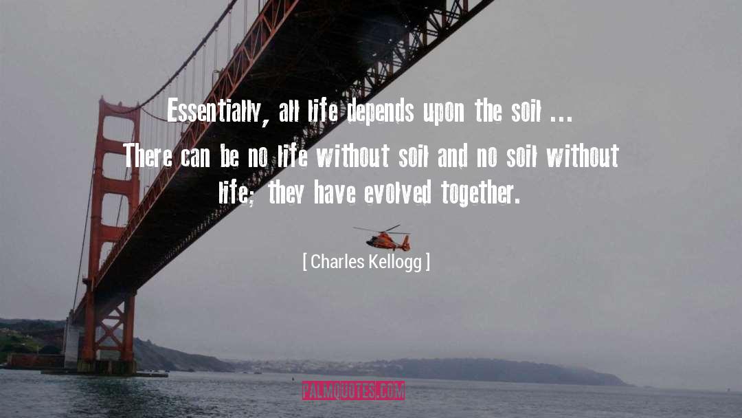 Charles Kellogg Quotes: Essentially, all life depends upon