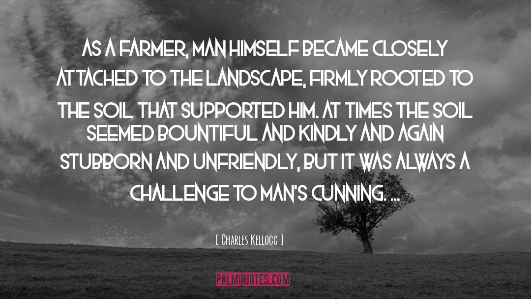 Charles Kellogg Quotes: As a farmer, man himself