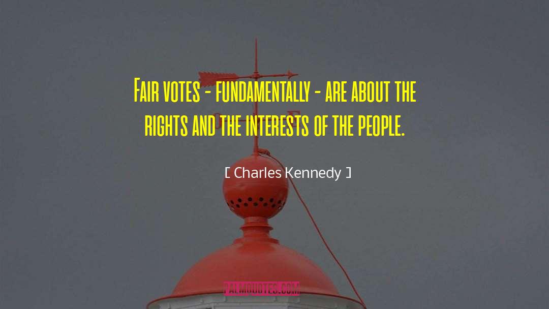 Charles Kennedy Quotes: Fair votes - fundamentally -