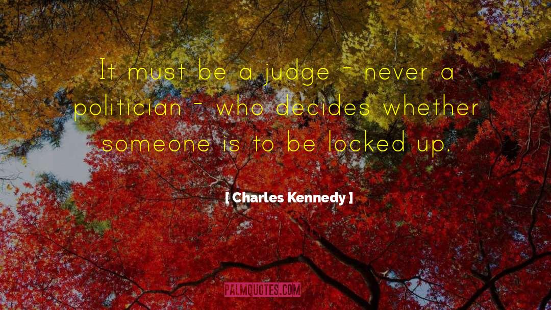 Charles Kennedy Quotes: It must be a judge