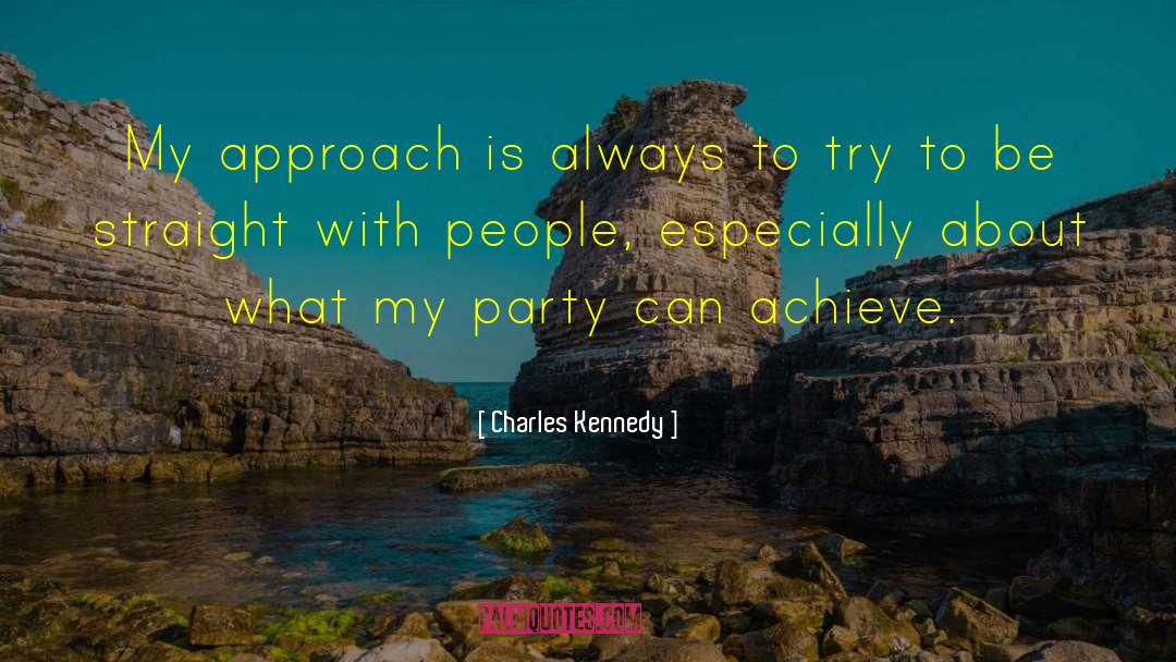 Charles Kennedy Quotes: My approach is always to