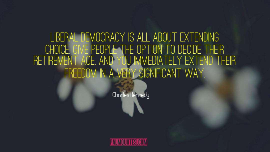 Charles Kennedy Quotes: Liberal Democracy is all about