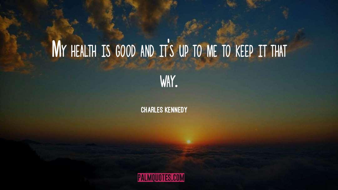 Charles Kennedy Quotes: My health is good and