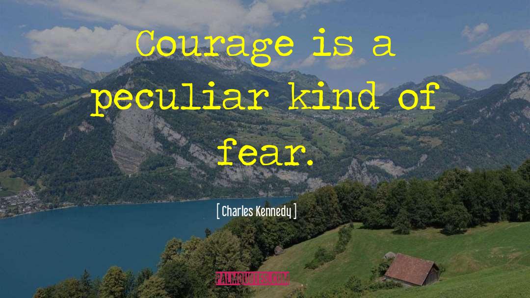 Charles Kennedy Quotes: Courage is a peculiar kind