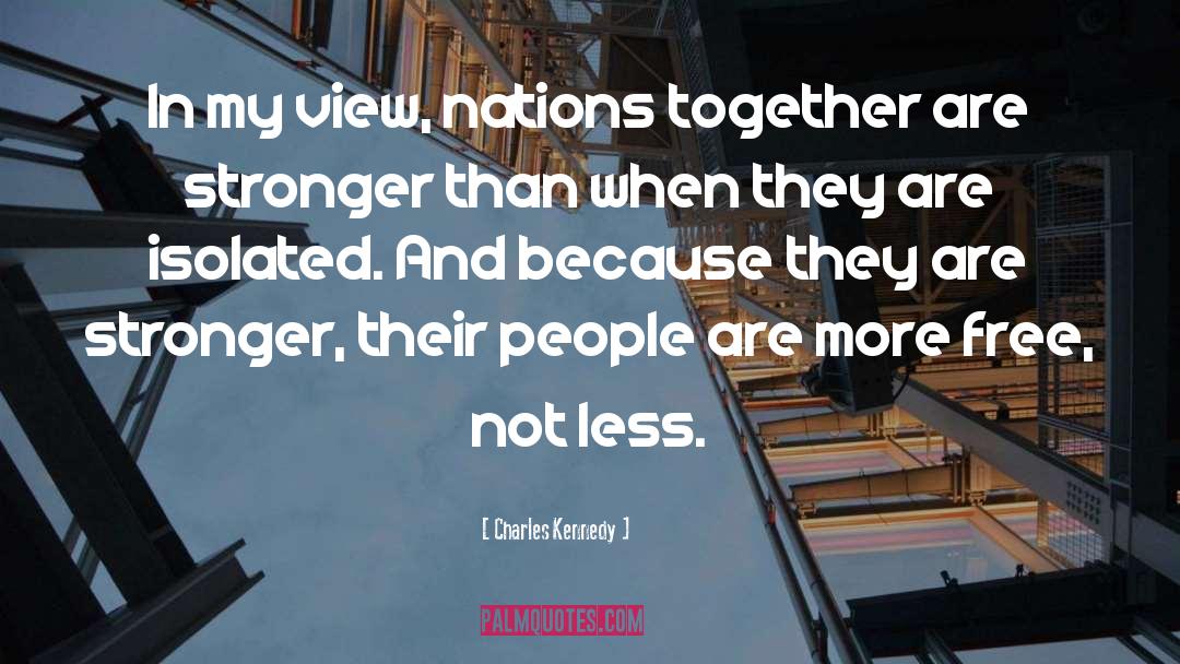 Charles Kennedy Quotes: In my view, nations together
