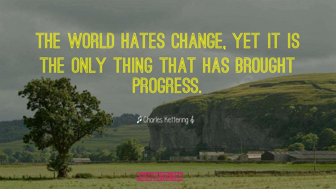 Charles Kettering Quotes: The world hates change, yet