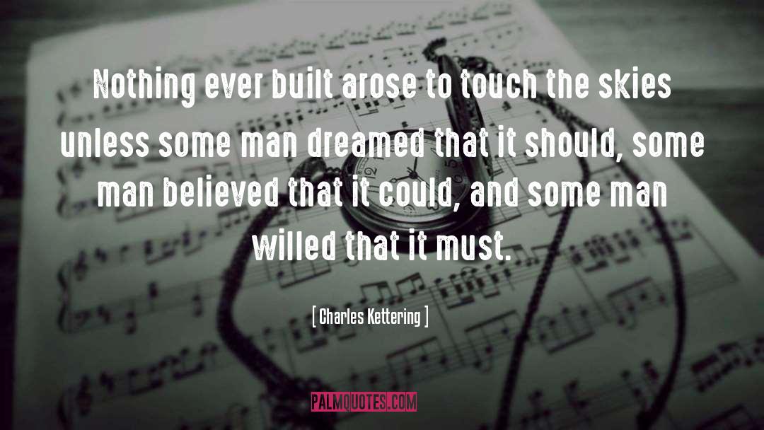 Charles Kettering Quotes: Nothing ever built arose to