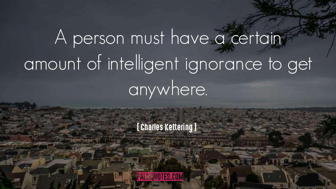 Charles Kettering Quotes: A person must have a