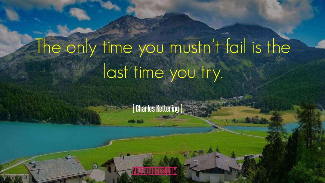 Charles Kettering Quotes: The only time you mustn't