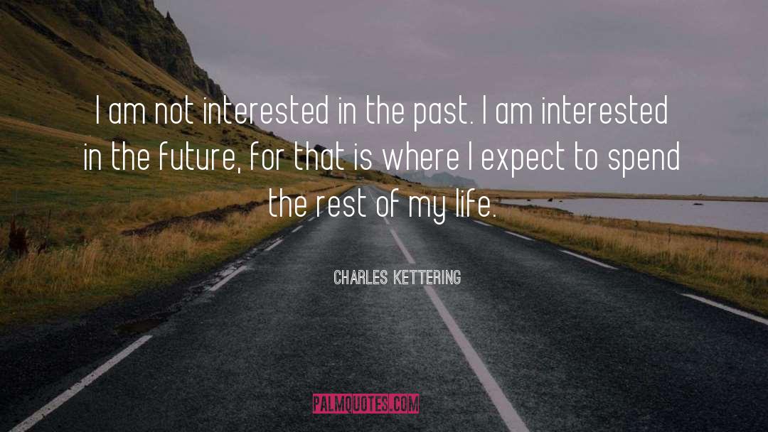 Charles Kettering Quotes: I am not interested in