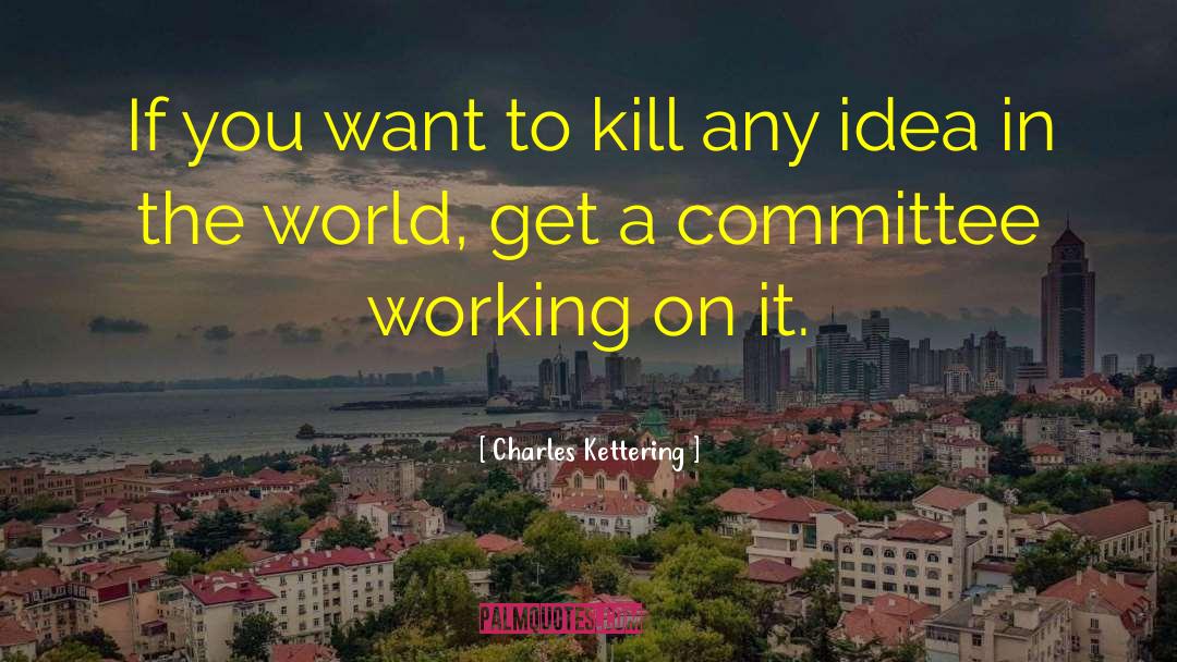 Charles Kettering Quotes: If you want to kill