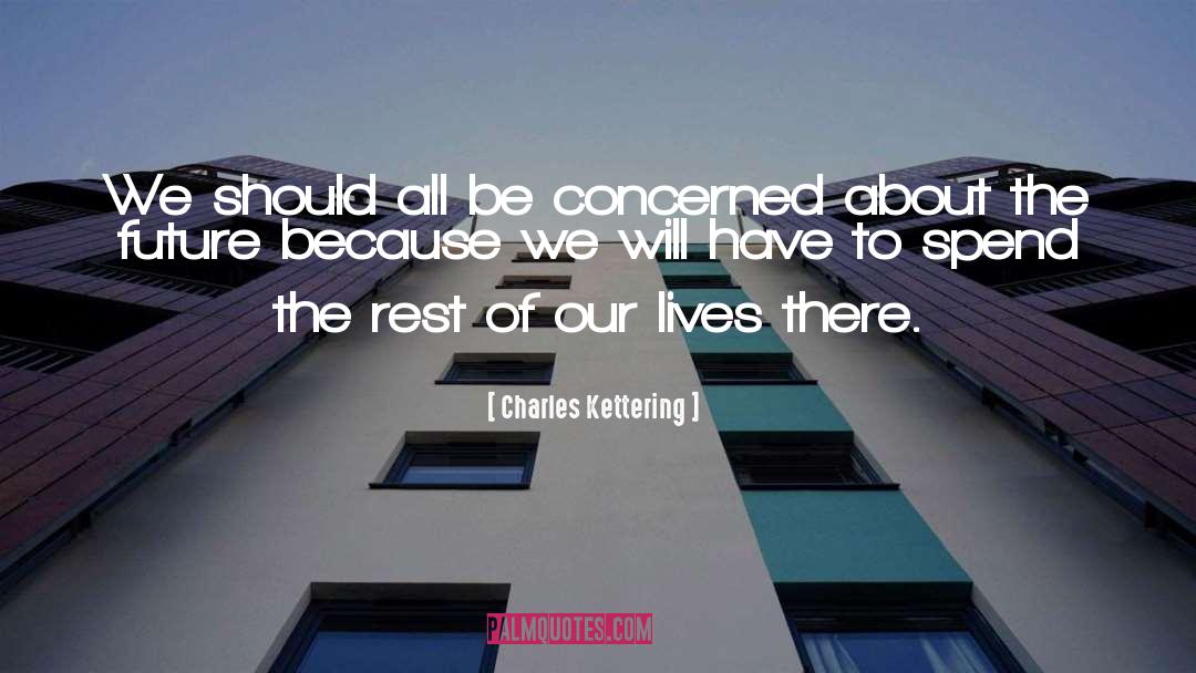 Charles Kettering Quotes: We should all be concerned