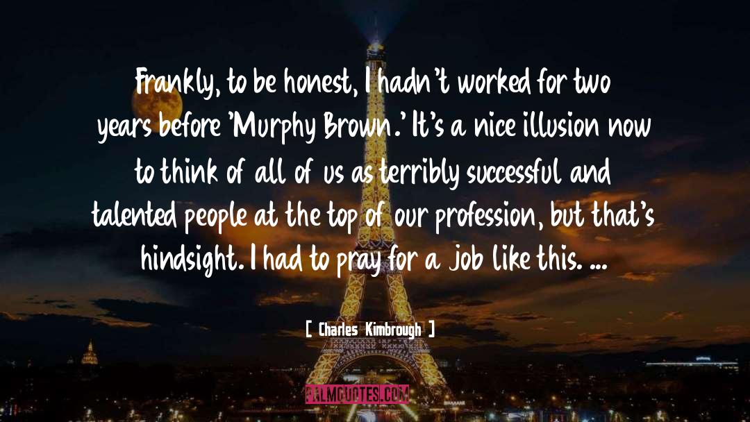 Charles Kimbrough Quotes: Frankly, to be honest, I