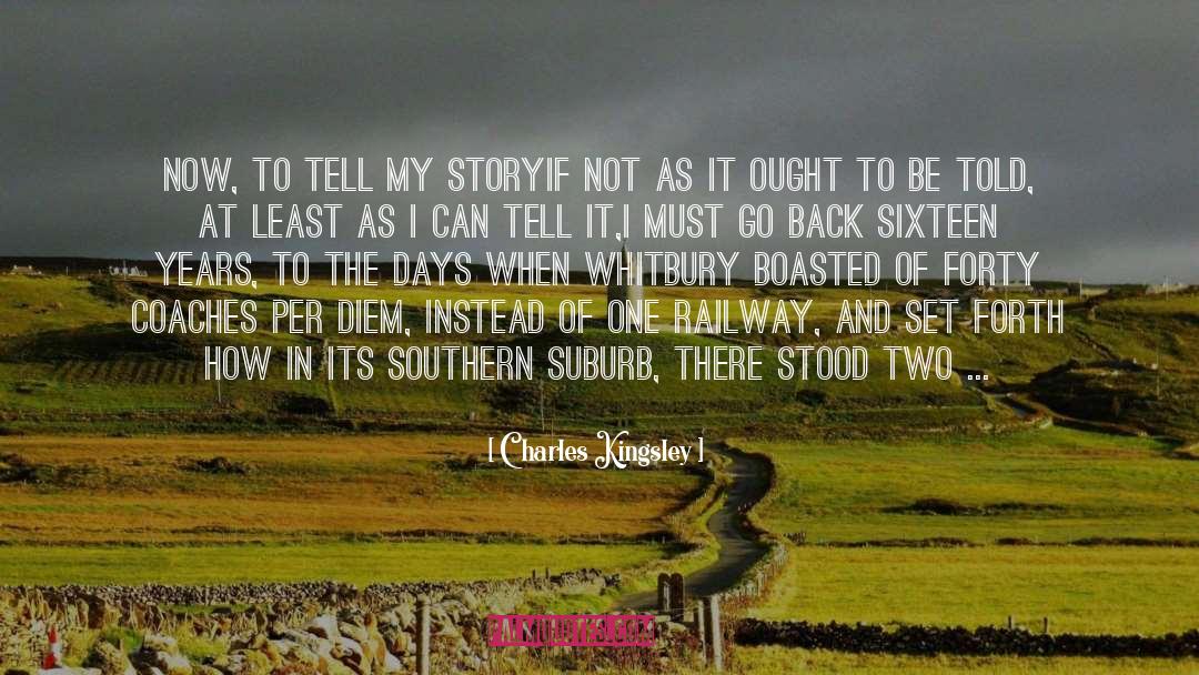 Charles Kingsley Quotes: Now, to tell my story<br>if