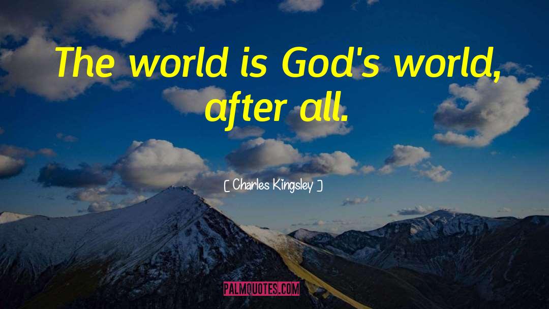 Charles Kingsley Quotes: The world is God's world,