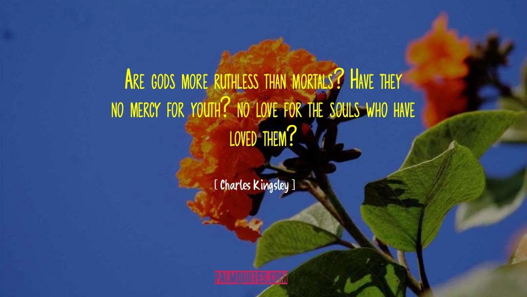 Charles Kingsley Quotes: Are gods more ruthless than