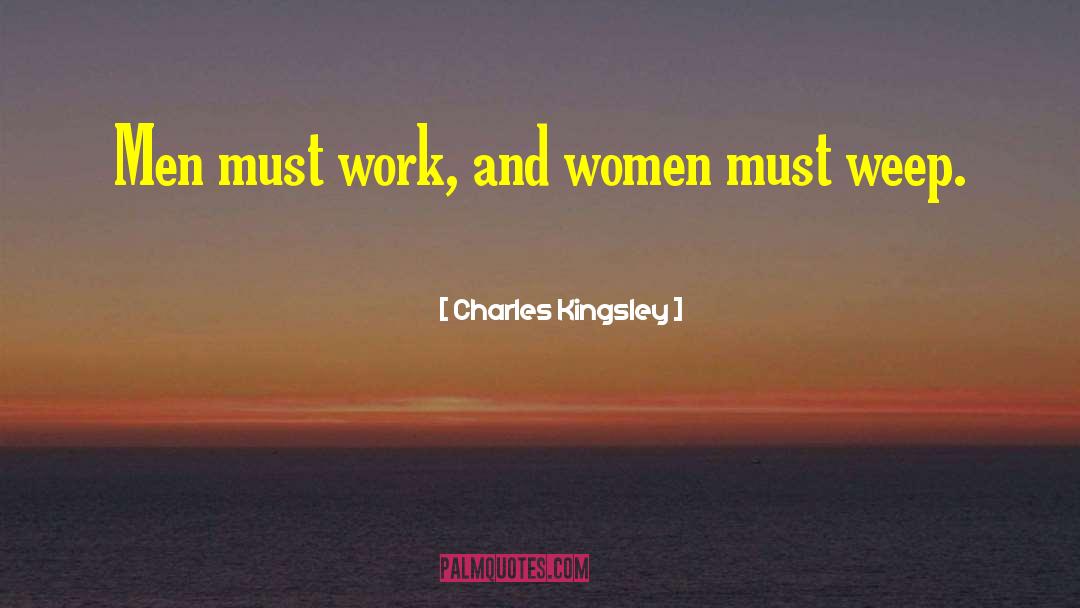 Charles Kingsley Quotes: Men must work, and women