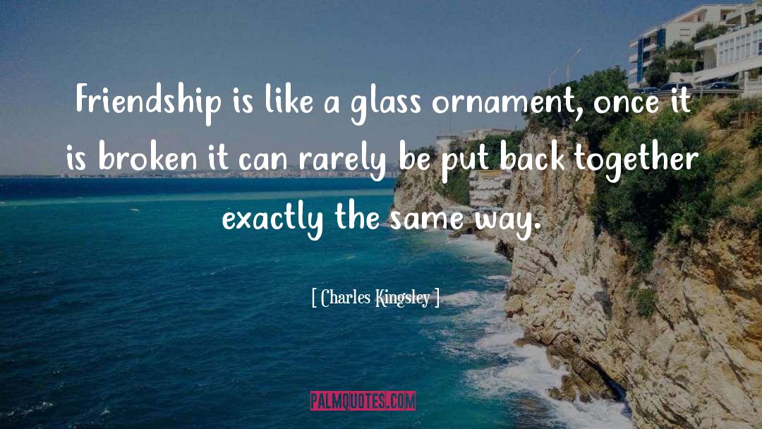 Charles Kingsley Quotes: Friendship is like a glass