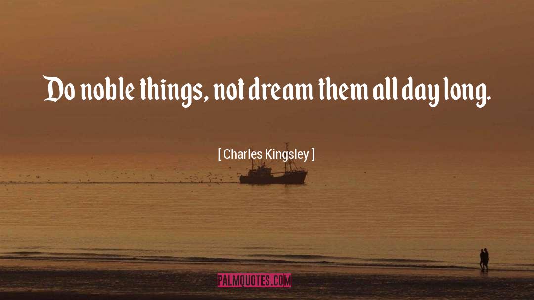 Charles Kingsley Quotes: Do noble things, not dream