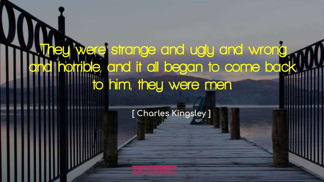 Charles Kingsley Quotes: ...They were strange and ugly