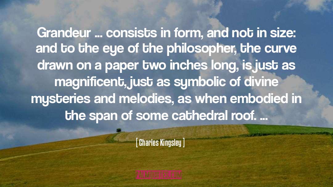 Charles Kingsley Quotes: Grandeur ... consists in form,