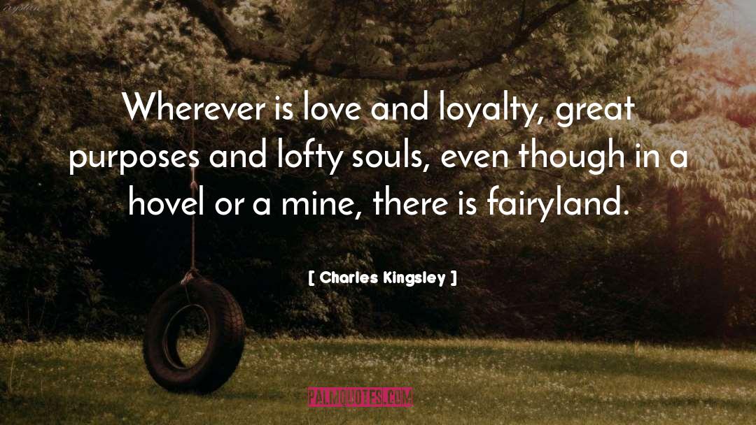 Charles Kingsley Quotes: Wherever is love and loyalty,