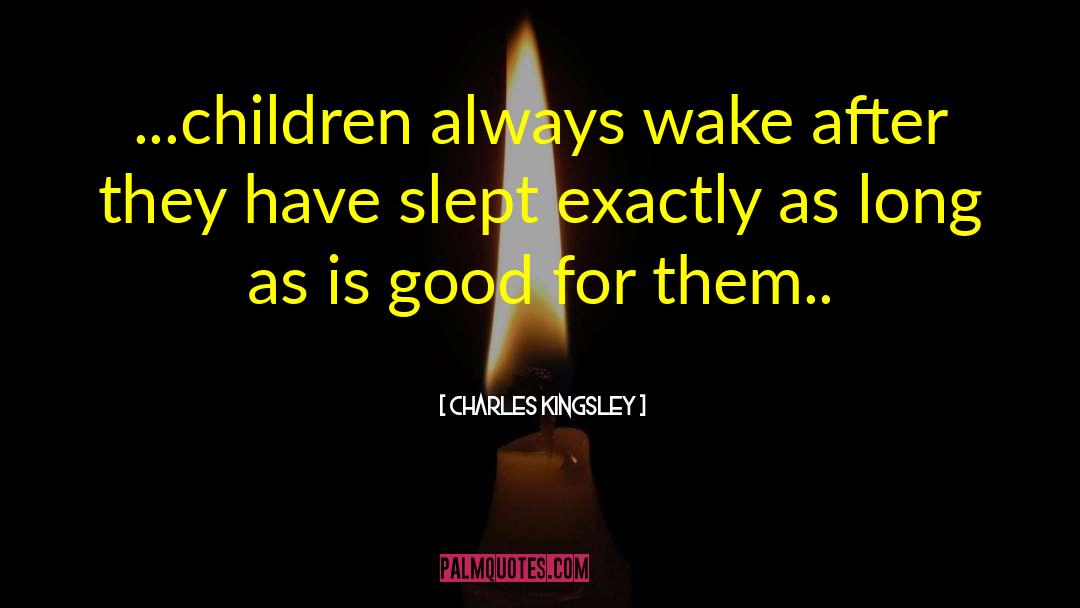 Charles Kingsley Quotes: ...children always wake after they