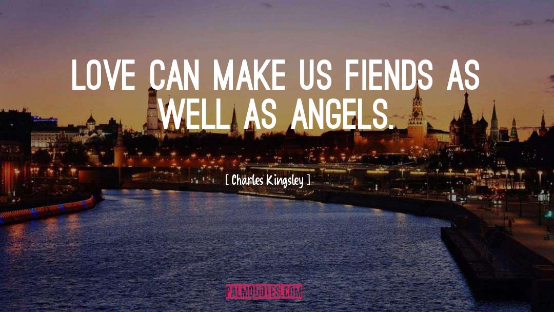 Charles Kingsley Quotes: Love can make us fiends