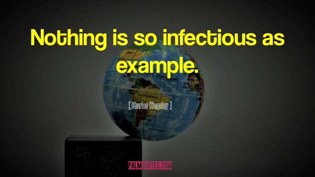 Charles Kingsley Quotes: Nothing is so infectious as