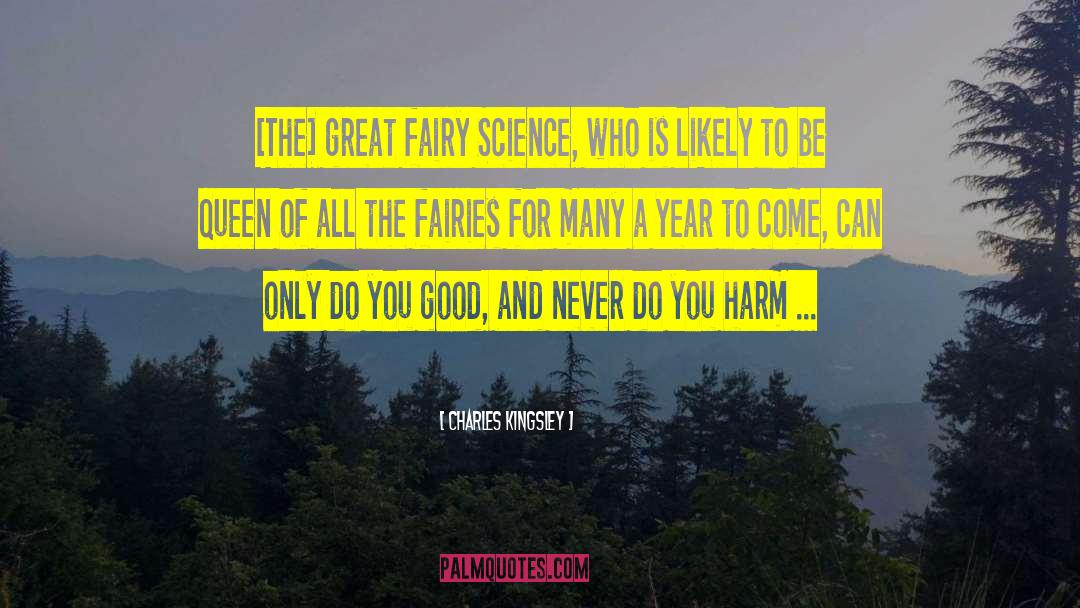 Charles Kingsley Quotes: [The] great fairy Science, who
