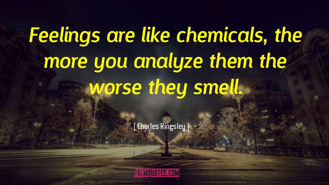 Charles Kingsley Quotes: Feelings are like chemicals, the