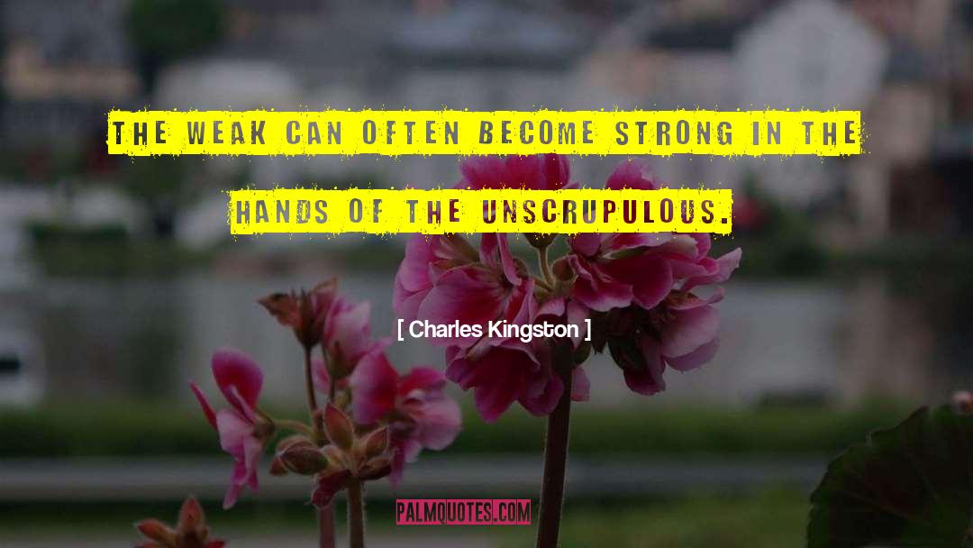 Charles Kingston Quotes: The weak can often become
